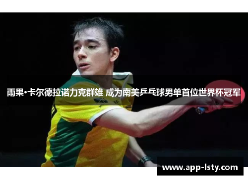 雨果·卡尔德拉诺力克群雄 成为南美乒乓球男单首位世界杯冠军