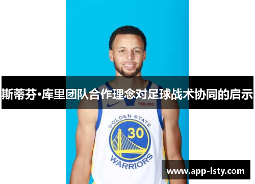 斯蒂芬·库里团队合作理念对足球战术协同的启示