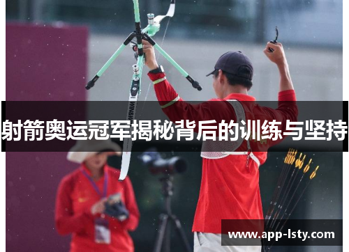射箭奥运冠军揭秘背后的训练与坚持